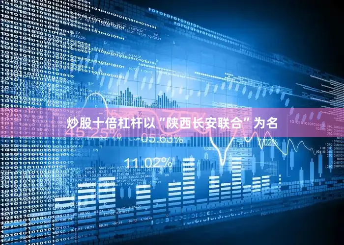 炒股十倍杠杆以“陕西长安联合”为名