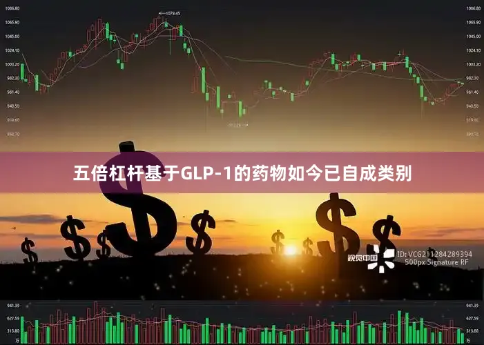 五倍杠杆基于GLP-1的药物如今已自成类别