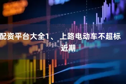配资平台大全1、 上路电动车不超标        近期