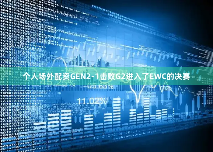 个人场外配资GEN2-1击败G2进入了EWC的决赛