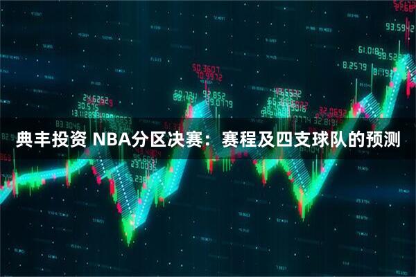 典丰投资 NBA分区决赛：赛程及四支球队的预测